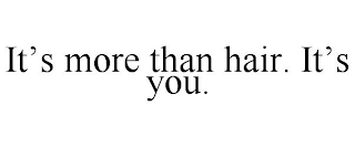 IT'S MORE THAN HAIR. IT'S YOU.