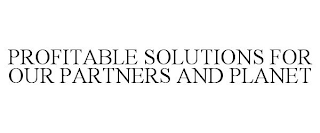 PROFITABLE SOLUTIONS FOR OUR PARTNERS AND PLANET trademark