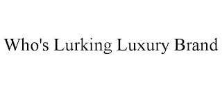 WHO'S LURKING LUXURY BRAND