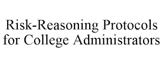 RISK-REASONING PROTOCOLS FOR COLLEGE ADMINISTRATORS