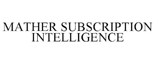 MATHER SUBSCRIPTION INTELLIGENCE