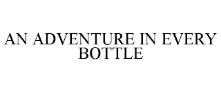 AN ADVENTURE IN EVERY BOTTLE