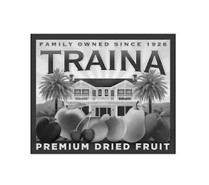 TRAINA FAMILY OWNED SINCE 1926 PREMIUM DRIED FRUIT