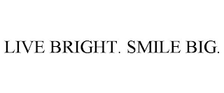 LIVE BRIGHT. SMILE BIG.