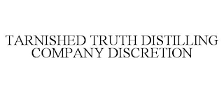 TARNISHED TRUTH DISTILLING COMPANY DISCRETION