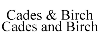 CADES & BIRCH CADES AND BIRCH