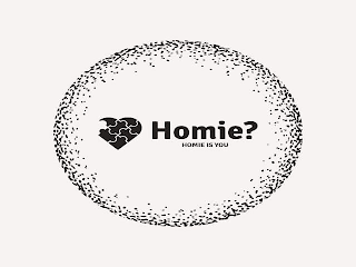 HOMIE? HOMIE IS YOU