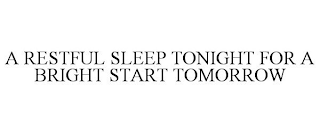 A RESTFUL SLEEP TONIGHT FOR A BRIGHT START TOMORROW