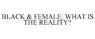 BLACK & FEMALE: WHAT IS THE REALITY?