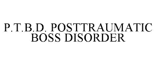 P.T.B.D. POSTTRAUMATIC BOSS DISORDER