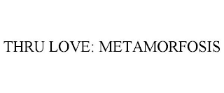 THRU LOVE: METAMORFOSIS