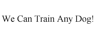 WE CAN TRAIN ANY DOG!