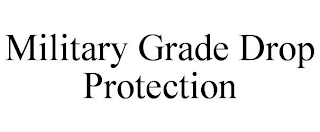 MILITARY GRADE DROP PROTECTION