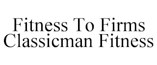 FITNESS TO FIRMS CLASSICMAN FITNESS