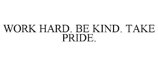 WORK HARD. BE KIND. TAKE PRIDE.