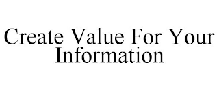 CREATE VALUE FOR YOUR INFORMATION