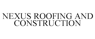 NEXUS ROOFING AND CONSTRUCTION