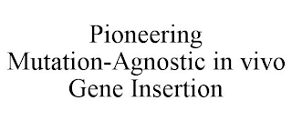 PIONEERING MUTATION-AGNOSTIC IN VIVO GENE INSERTION