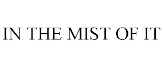 IN THE MIST OF IT