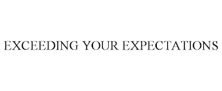 EXCEEDING YOUR EXPECTATIONS