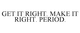 GET IT RIGHT. MAKE IT RIGHT. PERIOD. trademark
