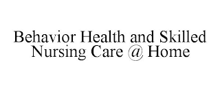 BEHAVIOR HEALTH AND SKILLED NURSING CARE @ HOME trademark