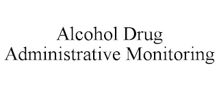 ALCOHOL DRUG ADMINISTRATIVE MONITORING