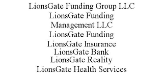 LIONSGATE FUNDING GROUP LLC LIONSGATE FUNDING MANAGEMENT LLC LIONSGATE FUNDING LIONSGATE INSURANCE LIONSGATE BANK LIONSGATE REALITY LIONSGATE HEALTH SERVICES