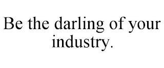 BE THE DARLING OF YOUR INDUSTRY.