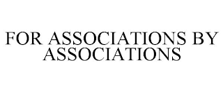 FOR ASSOCIATIONS BY ASSOCIATIONS