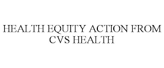 HEALTH EQUITY ACTION FROM CVS HEALTH