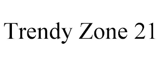 TRENDY ZONE 21