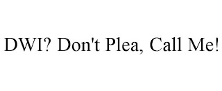 DWI? DON'T PLEA, CALL ME!