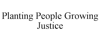 PLANTING PEOPLE GROWING JUSTICE