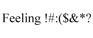 FEELING !#:($&*?