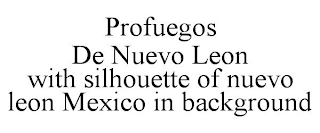 PROFUEGOS DE NUEVO LEON WITH SILHOUETTE OF NUEVO LEON MEXICO IN BACKGROUND