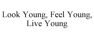 LOOK YOUNG, FEEL YOUNG, LIVE YOUNG