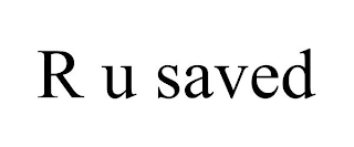 R U SAVED