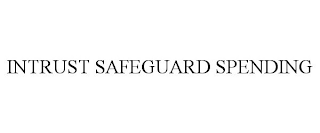 INTRUST SAFEGUARD SPENDING