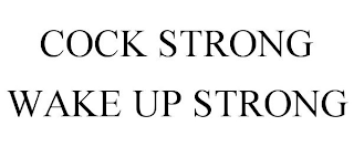 COCK STRONG WAKE UP STRONG