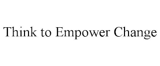THINK TO EMPOWER CHANGE