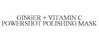 GINGER + VITAMIN C POWERSHOT POLISHING MASK