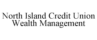 NORTH ISLAND CREDIT UNION WEALTH MANAGEMENT