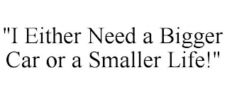 "I EITHER NEED A BIGGER CAR OR A SMALLER LIFE!"