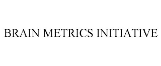 BRAIN METRICS INITIATIVE