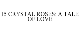 15 CRYSTAL ROSES: A TALE OF LOVE