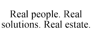 REAL PEOPLE. REAL SOLUTIONS. REAL ESTATE.