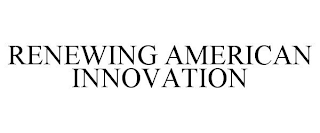 RENEWING AMERICAN INNOVATION