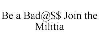 BE A BAD@$$ JOIN THE MILITIA