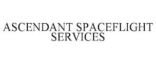 ASCENDANT SPACEFLIGHT SERVICES